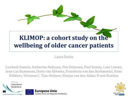 KLIMOP: a cohort study on the wellbeing of older cancer patients Laura Deckx Liesbeth Daniels, Katherine Nelissen, Piet Stinissen, Paul Bulens, Loes Linsen,