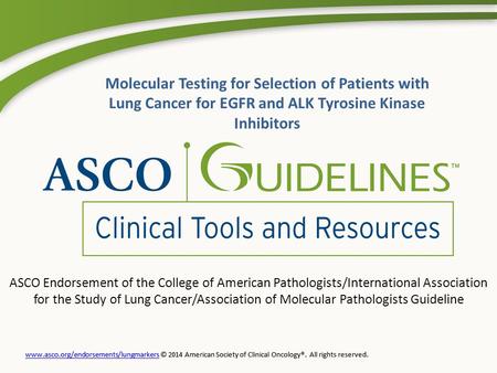 Www.asco.org/endorsements/lungmarkerswww.asco.org/endorsements/lungmarkers © 2014 American Society of Clinical Oncology®. All rights reserved.www.asco.org/endorsements/lungmarkerswww.asco.org/endorsements/lungmarkers.