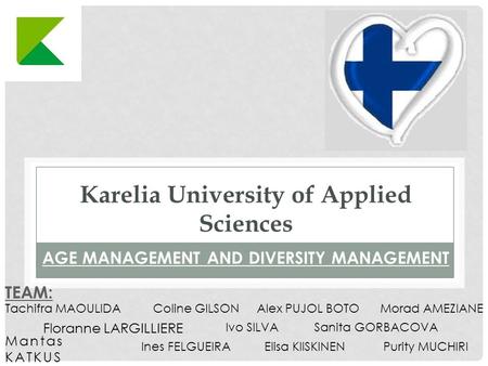 Karelia University of Applied Sciences Mantas KATKUS AGE MANAGEMENT AND DIVERSITY MANAGEMENT Floranne LARGILLIERE TEAM: Ivo SILVA Coline GILSONTachifra.