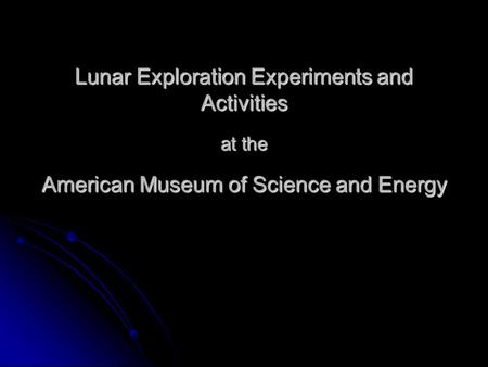 Lunar Exploration Experiments and Activities at the American Museum of Science and Energy.