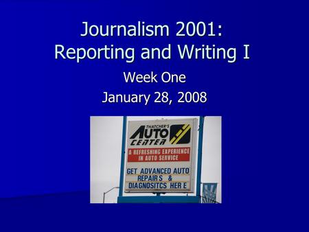 Journalism 2001: Reporting and Writing I Week One January 28, 2008.