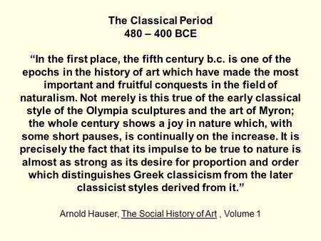 The Classical Period 480 – 400 BCE “In the first place, the fifth century b.c. is one of the epochs in the history of art which have made the most important.