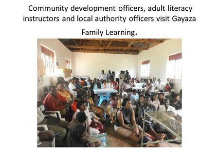 Community development officers, adult literacy instructors and local authority officers visit Gayaza Family Learning.