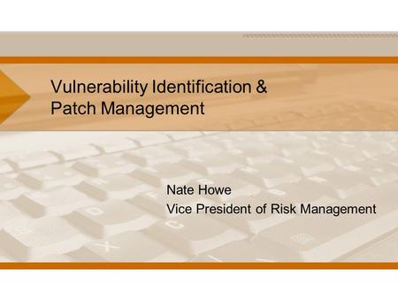 Vulnerability Identification & Patch Management Nate Howe Vice President of Risk Management.