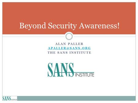 ALAN PALLER THE SANS INSTITUTE Beyond Security Awareness!