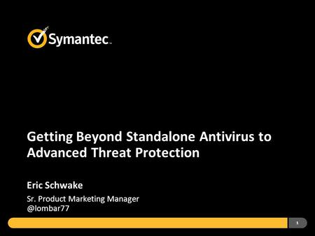 1 Getting Beyond Standalone Antivirus to Advanced Threat Protection Eric Schwake Sr. Product Marketing