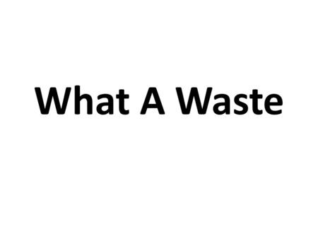 What A Waste. I could be the driver of an articulated lorry I could be a poet, I wouldn't need to worry I could be a teacher in a classroom full of scholars,