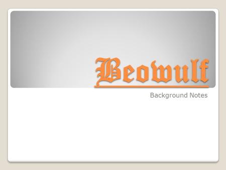 Beowulf Background Notes. Beowulf and the Epic Tradition The Greeks The Iliad & The Odyssey 15,000 lines 720-680 BC Athens Greek The Anglo- Saxons Beowulf.