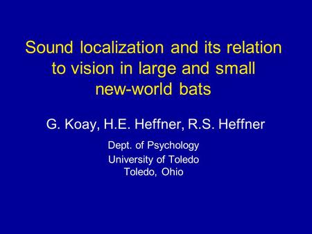 Sound localization and its relation to vision in large and small new-world bats G. Koay, H.E. Heffner, R.S. Heffner Dept. of Psychology University of Toledo.