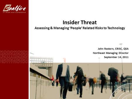 Insider Threat Assessing & Managing ‘People’ Related Risks to Technology John Rostern, CRISC, QSA Northeast Managing Director September 14, 2011.