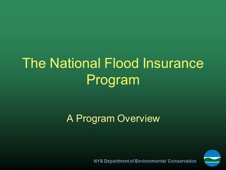 NYS Department of Environmental Conservation The National Flood Insurance Program A Program Overview.