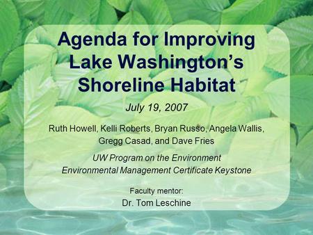 Agenda for Improving Lake Washington’s Shoreline Habitat July 19, 2007 Ruth Howell, Kelli Roberts, Bryan Russo, Angela Wallis, Gregg Casad, and Dave Fries.