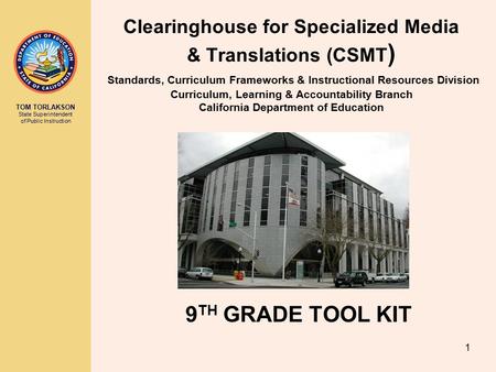 TOM TORLAKSON State Superintendent of Public Instruction 1 Clearinghouse for Specialized Media & Translations (CSMT ) Standards, Curriculum Frameworks.