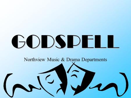 GODSPELL Northview Music & Drama Departments GODSPELL - characters Socrates Emily Pugh Thomas Aquinas Ashlee Vitz Frederic Nietzche Charla Freeman Leonardo.