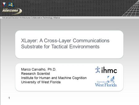 Advanced Decision Architectures Collaborative Technology Alliance Marco Carvalho, Ph.D. Research Scientist Institute for Human and Machine Cognition University.