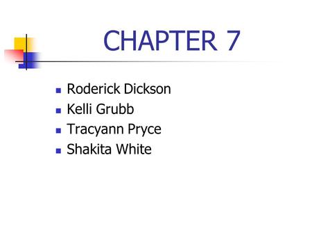 CHAPTER 7 Roderick Dickson Kelli Grubb Tracyann Pryce Shakita White.