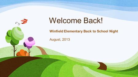 Welcome Back! Winfield Elementary Back to School Night August, 2013.