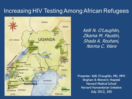 Presenter: Kelli O’Laughlin, MD, MPH Brigham & Women’s Hospital Harvard Medical School Harvard Humanitarian Initiative July 2012, IAS Kelli N. O’Laughlin,