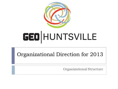 Organizational Direction for 2013 Organizational Structure.