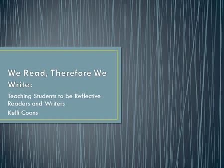 Teaching Students to be Reflective Readers and Writers Kelli Coons.