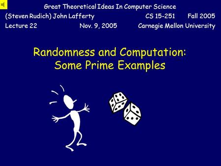 Randomness and Computation: Some Prime Examples Great Theoretical Ideas In Computer Science (Steven Rudich) John LaffertyCS 15-251 Fall 2005 Lecture 22Nov.