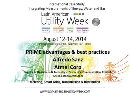 International Case Study: Integrating Measurements of Energy, Water and Gas PRIME advantages & best practices Alfredo Sanz Atmel Corp Director of Operations.