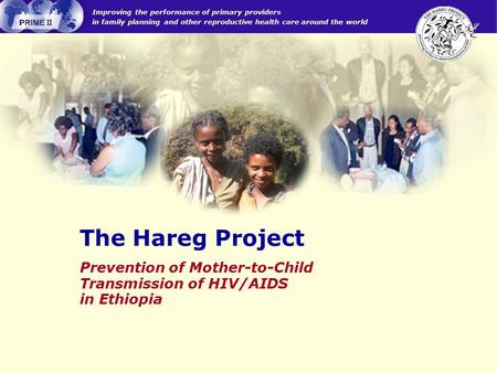 Improving the performance of primary providers in family planning and other reproductive health care around the world Prevention of Mother-to-Child Transmission.