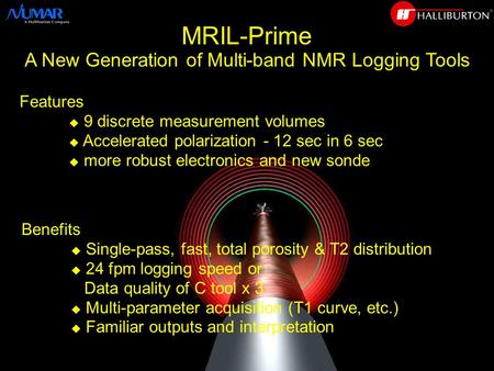 Features u 9 discrete measurement volumes u Accelerated polarization - 12 sec in 6 sec u more robust electronics and new sonde Benefits u Single-pass,