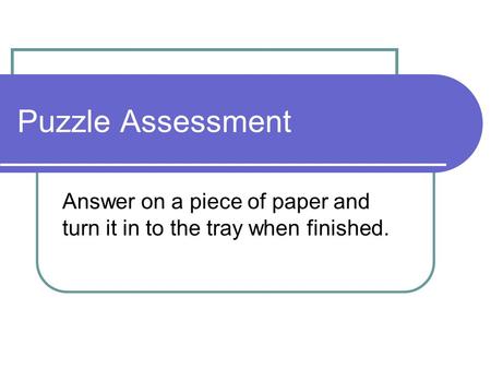 Answer on a piece of paper and turn it in to the tray when finished.