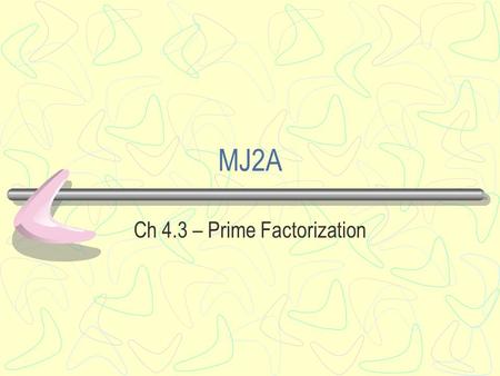 MJ2A Ch 4.3 – Prime Factorization. Bellwork Evaluate each expression 1. 3(b – 1) 4 where b = 4 2. 3(3c + 7) 2 where c = -3.