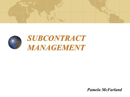 SUBCONTRACT MANAGEMENT Pamela McFarland. 2 AGENDA Statement of Work (SOW) Terms and Conditions Risk Assessment Site Visits Liability Records Disposition.