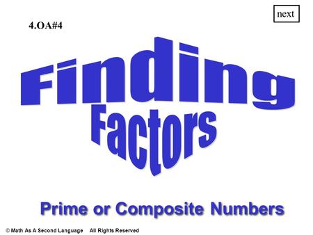 Next © Math As A Second Language All Rights Reserved Prime or Composite Numbers 4.OA#4.