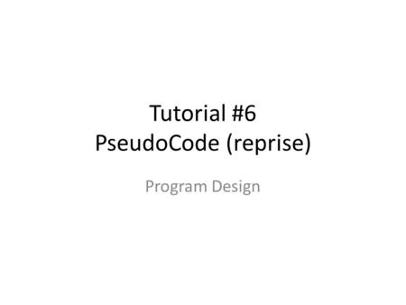 Tutorial #6 PseudoCode (reprise)