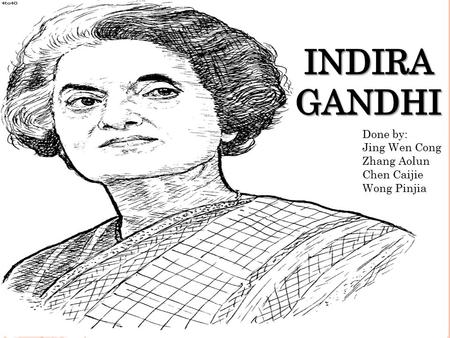 INDIRA GANDHI Done by: Jing Wen Cong Zhang Aolun Chen Caijie