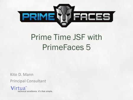 Kito D. Mann Principal Consultant Prime Time JSF with PrimeFaces 5.