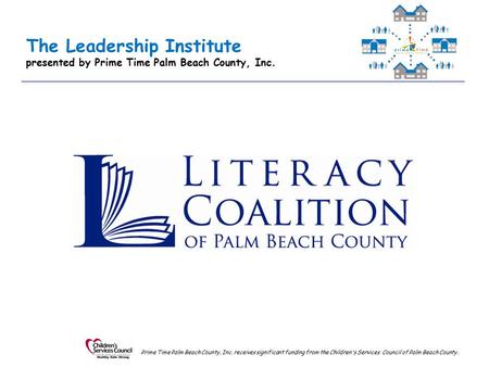 The Leadership Institute presented by Prime Time Palm Beach County, Inc. Prime Time Palm Beach County, Inc. receives significant funding from the Children's.