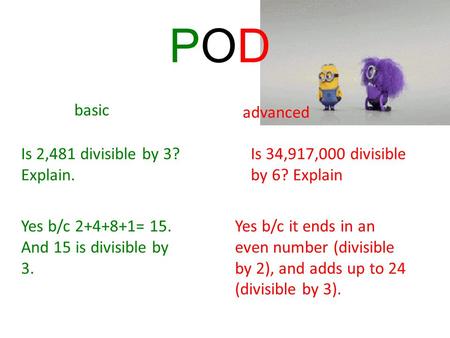 Basic advanced Is 2,481 divisible by 3? Explain. Is 34,917,000 divisible by 6? Explain Yes b/c 2+4+8+1= 15. And 15 is divisible by 3. Yes b/c it ends in.