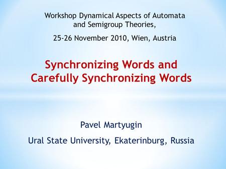 Synchronizing Words and Carefully Synchronizing Words Pavel Martyugin Ural State University, Ekaterinburg, Russia Workshop Dynamical Aspects of Automata.