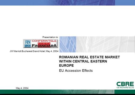 ROMANIAN REAL ESTATE MARKET WITHIN CENTRAL EASTERN EUROPE EU Accession Effects Presentation to: JW Marriott Bucharest Grand Hotel, May 4, 2004 May 4, 2004.