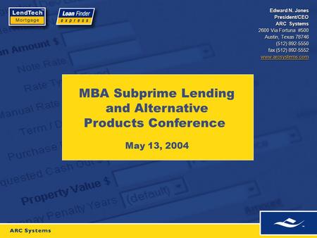 Edward N. Jones President/CEO ARC Systems 2600 Via Fortuna #500 Austin, Texas 78746 (512) 892-5550 fax (512) 892-5552 www.arcsystems.com MBA Subprime Lending.
