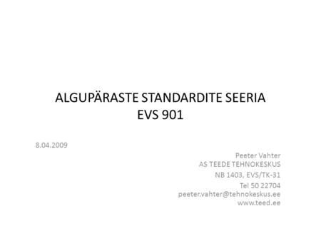 ALGUPÄRASTE STANDARDITE SEERIA EVS 901 8.04.2009 Peeter Vahter AS TEEDE TEHNOKESKUS NB 1403, EVS/TK-31 Tel 50 22704