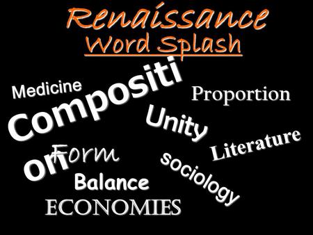 Compositi on Unity Form Literature Balance Proportion sociology Renaissance Word Splash Medicine economies.