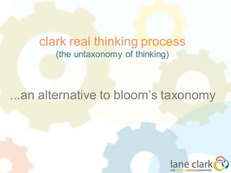 Clark real thinking process (the untaxonomy of thinking)...an alternative to bloom’s taxonomy.