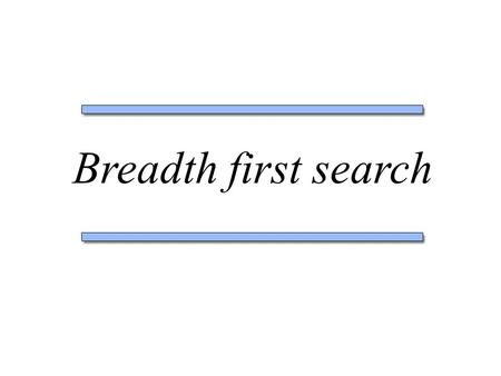 Breadth first search. Structures for BFS Implementation (Δ, D) – graph.