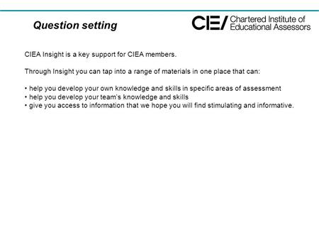 Question setting CIEA Insight is a key support for CIEA members. Through Insight you can tap into a range of materials in one place that can: help you.