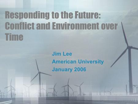 Responding to the Future: Conflict and Environment over Time Jim Lee American University January 2006.