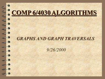 GRAPHS AND GRAPH TRAVERSALS 9/26/2000 COMP 6/4030 ALGORITHMS.