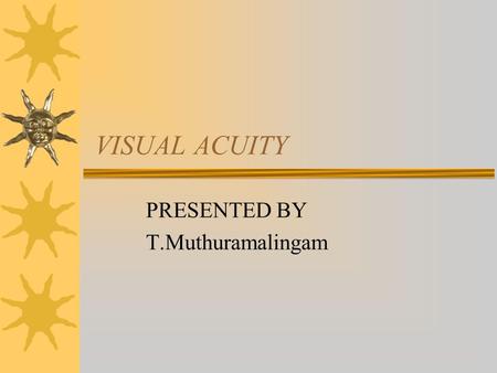 VISUAL ACUITY PRESENTED BY T.Muthuramalingam.  Is an ability of eye to discriminate two stimuli separated in space.  Is the resolving power of eye.