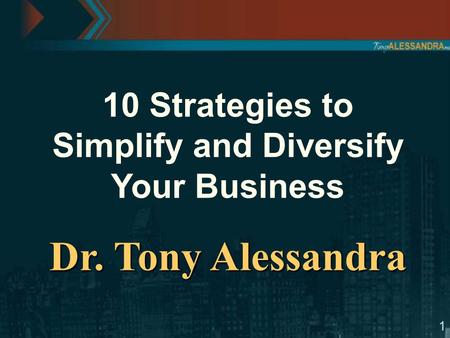 1 10 Strategies to Simplify and Diversify Your Business Dr. Tony Alessandra.