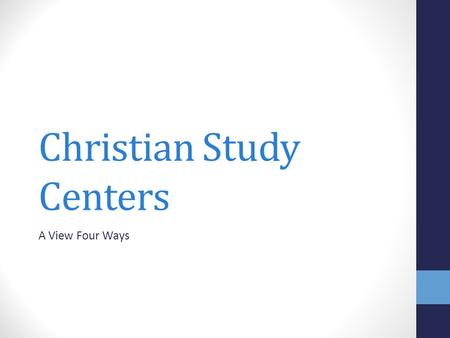 Christian Study Centers A View Four Ways. Four Types of Study Centers Destination Study Centers Church Focused Study Centers City Focused Study Centers.